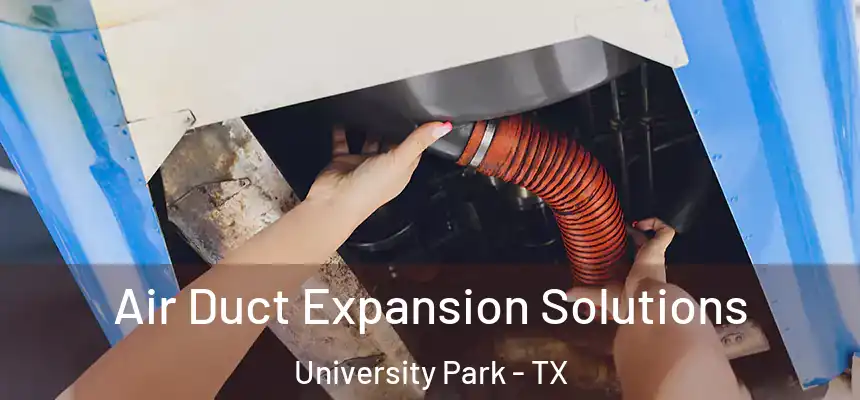 Air Duct Expansion Solutions University Park - TX
