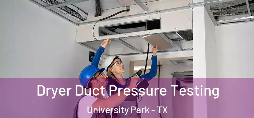  Dryer Duct Pressure Testing University Park - TX
