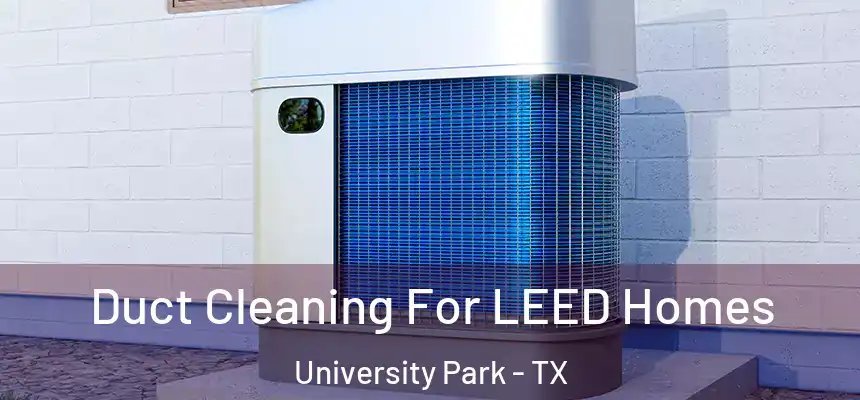  Duct Cleaning For LEED Homes University Park - TX