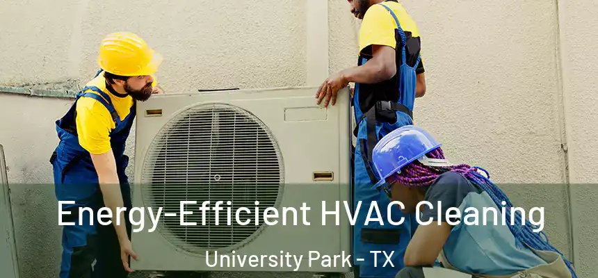  Energy-Efficient HVAC Cleaning University Park - TX