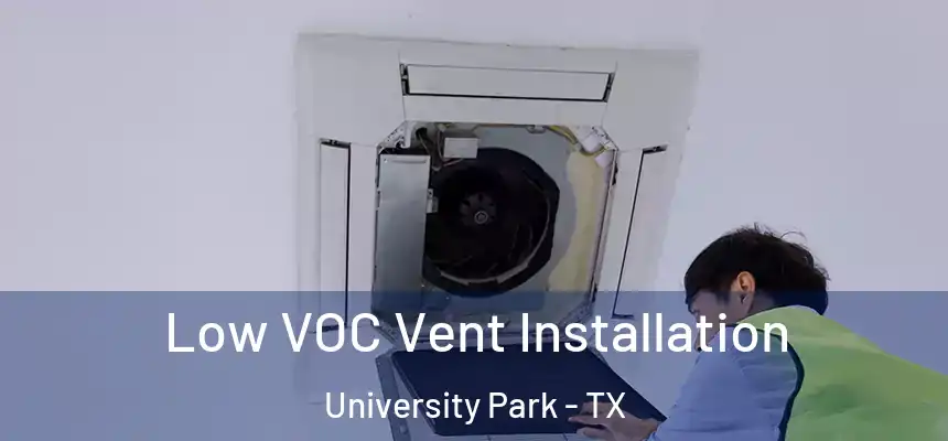  Low VOC Vent Installation University Park - TX