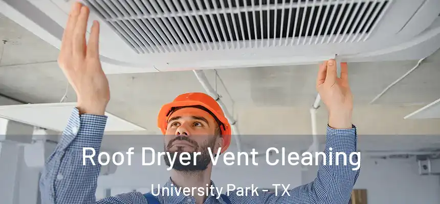 Roof Dryer Vent Cleaning University Park - TX